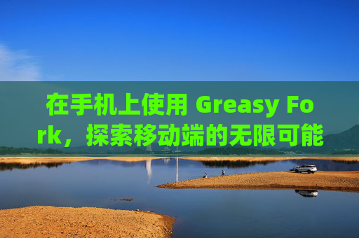 在手机上使用 Greasy Fork，探索移动端的无限可能